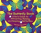 The Butterfly Book: A Kid's Guide to Attracting, Raising, and Keeping Butterflies
