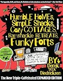 Humble Homes, Simple Shacks, Cozy Cottages, Ramshackle Retreats, Funky Forts: And Whatever the Heck Else We Could Squeeze in Here