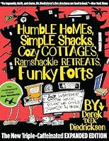 Humble Homes, Simple Shacks, Cozy Cottages, Ramshackle Retreats, Funky Forts: And Whatever the Heck Else We Could Squeeze in Here