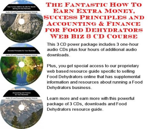 The Fantastic How To Earn Extra Money, Success Principles and Accounting & Finance for Food Dehydrators Web Biz 3 CD Course