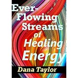 Ever-Flowing Streams of Healing Energy (Supernal Living) ~ Dana Taylor