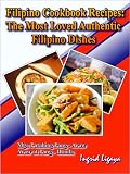 Filipino Cookbook Recipes: The Most Loved Authentic Filipino Dishes