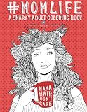 Mom Life: A Snarky Adult Coloring Book: New Mom Gifts & New Mom Gift Basket & New Mommy & New Mom and Dad Gifts & Mom To Be Gifts & Unique Gifts for ... Gifts for Women & Humorous Gifts for Women)