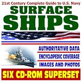 21st Century Complete Guide to U.S. Navy Surface Ships - Warships, Destroyers, Cruisers, Assault Ships, Frigates, AEGIS, Ship Inventory, Historic Battleships, Surface Warfare (Six CD-ROM Superset)