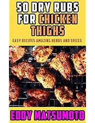 eBooks: 50 Dry Rubs for Chicken Thighs: Easy Recipes Amazing Herbs and Spices