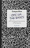 OPC UA: The Basics: An OPC UA Overview For Those Who May Not Have a Degree in Embedded Programming