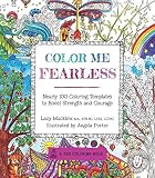 Color Me Fearless: Nearly 100 Coloring Templates to Boost Strength and Courage (A Zen Coloring Book)