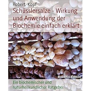 Schüsslersalze - Wirkung und Anwendung der Biochemie einfach erklärt: Ein