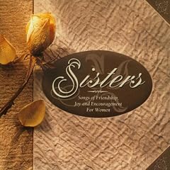 Sisters: Songs Of Friendship, Joy, & Encouragement For Women