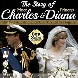 The Story of Prince Charles and Princess Diana :The Fairytale Romance that Turned to Tragedy (Royal Couples)