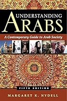 Understanding Arabs: A Contemporary Guide to Arab Society