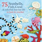75 Seashells, Fish, Coral & Colorful Marine Life to Knit & Crochet ~ Jessica Polka