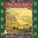 The Way West: Westward, The Course of Empire Takes Its Way, 1845-1864