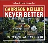 KEILLOR,GARRISON - NEVER BETTER: STORIES OF LAKE WOBEGON