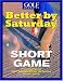 Better by Saturday (TM) - Short Game: Featuring Tips by Golf Magazine's Top 100 Teachers