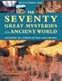 The Seventy Great Mysteries of the Ancient World: Unlocking the Secrets of Past Civilizations