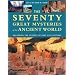 The Seventy Great Mysteries of the Ancient World: Unlocking the Secrets of Past Civilizations