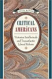  : Critical Americans: Victorian Intellectuals and Transatlantic Liberal Reform
