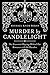 Murder by Candlelight: The Gruesome Crimes Behind Our Romance with the Macabre
