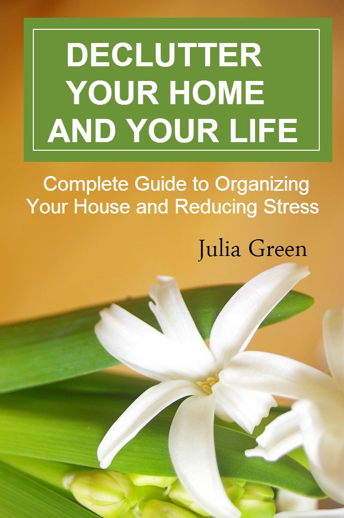Declutter Your Home and Your Life. Complete Guide to Organizing ... Declutter Your Home and Your Life. Complete Guide to Organizing ...