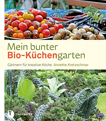 Mein bunter Bio-Küchengarten: Gärtnern für kreative Köche (German Edition)