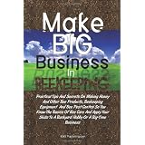 Make Big Business In Beekeeping: Practical Tips And Secrets On Making Honey And Other Bee Products, Beekeeping Equipment  And Bee Pest Control So You Know ... To A Backyard Hobby Or A Big-Time Business