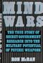 Mind Wars: The True Story of Government Research into the Military Potential of Psychic Weapons