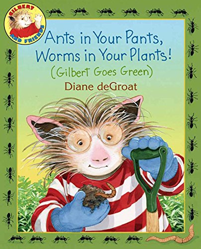 Ants in Your Pants, Worms in Your Plants!: A Gilbert Picture Book