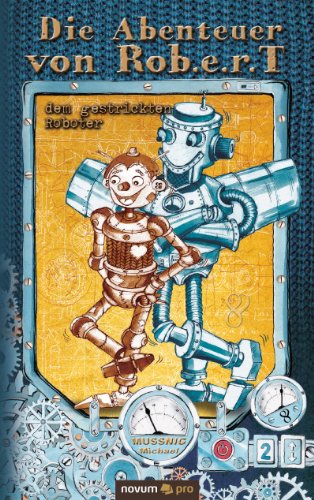 Die Abenteuer von Rob.e.r.T: dem gestrickten Roboter (German Edition)