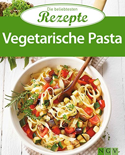 Vegetarische Pasta: Die beliebtesten Rezepte (German Edition)