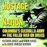 Hostage Nation: Colombia's Guerrilla Army and the Failed War on Drugs