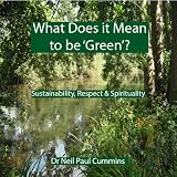 What Does it Mean to be 'Green'?: Sustainability, Respect & Spiritualitypar Neil Paul Cummins