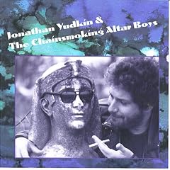 Jonathan Yudkin and The Chainsmoking Altar Boys by Jonathan Yudkin, Jonathan Yudkin & The Chainsmoking Altar Boys, vocals, guitars, violin, mandolin Jonathan Yudkin, keyboards, percussion Leonard "Daddy O" Wolf, and guitars Bill Cooley (Audio CD)