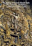 The making of Hispano-Flemish style : art, commerce, and politics in fifteenth-century Castile