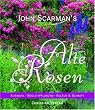 John Scarman`s Alte Rosen: 170 Landhausrosen: Auswahl - Begleitpflanzen - Kultur & Schnitt