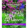 John Scarman's Alte Rosen: 170 Landhausrosen: Auswahl - Begleitpflanzen - Kultur & Schnitt