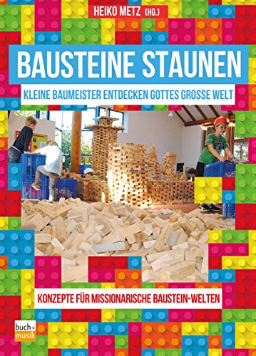 Bausteine staunen: Kleine Baumeister entdecken Gottes große Welt - Konzepte für missionarische Baustein-Welten (German Edition)