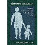 The Road to Evergreen: Adoption, Attachment Therapy, and the Promise of Family