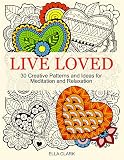 Live Loved: 30 Creative Patterns and Ideas for Meditation and Relaxation (Stress Relieving Patterns, Mosaic patterns, coloring books for adults)