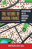The future of housing finance : restructuring the U.S. residential mortgage market
