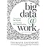 Big Data at Work: Dispelling the Myths, Uncovering the Opportunities