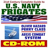 21st Century Complete Guide to U.S. Navy Guided Missile Frigates, Oliver Hazard Perry Class - plus AEGIS Combat System for Cruisers and Destroyers, Comprehensive ... Information and Photo Galleries (CD-ROM)