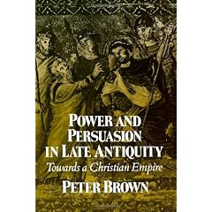 Power & Persuasion Late Antiquity: Towards A Christian Empire