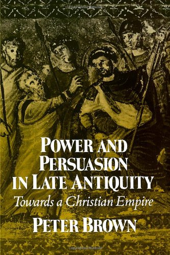 power and persuasion in late antiquity towards a christian empire curti lecture series