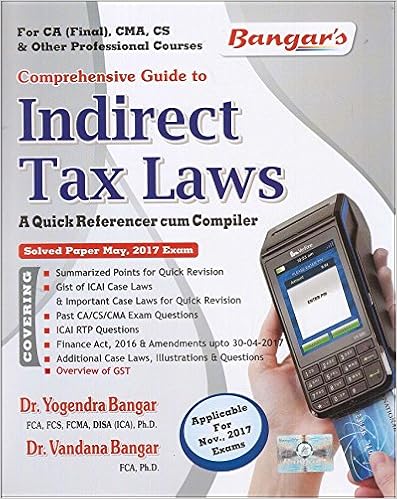 Bangar's Comprehensive Guide To Indirect Tax Laws (IDT) : A Quick Referencer Cum Compiler for CA Final Nov. 2017 Exam by Aadhya Prakashan