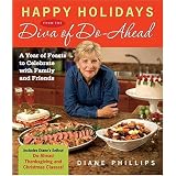 Happy Holidays from the Diva of Do-Ahead: A Year of Feasts to Celebrate with Family and Friends