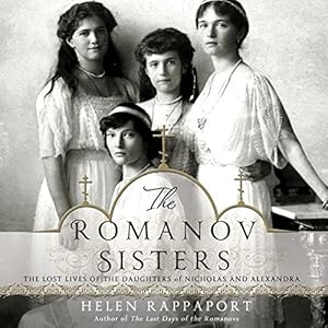The Romanov Sisters - The Lost Lives of the Daughters of Nicholas and Alexandra  - Helen Rappaport