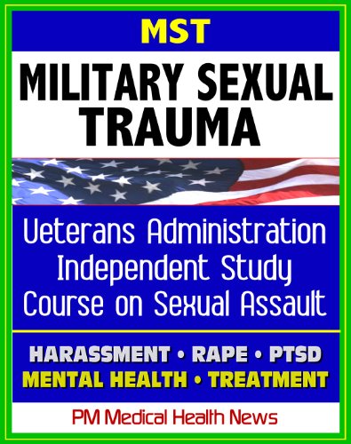 Military Sexual Trauma (MST) - Veterans Administration Independent Study Course, Assault, Harassment, Rape, Medical Guidelines, Compensation, PTSD, Revictimization, Mental Health, Documentation