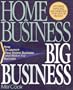 Home Business Big Business: How to Launch Your Home Business and Make It a Success