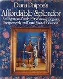 Diana Phipps's Affordable Splendor: An Ingenious Guide to Decorating Elegantly, Inexpensively, and Doing Most of It Yourself.
